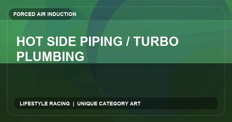 Hot Side Piping / Turbo Plumbing